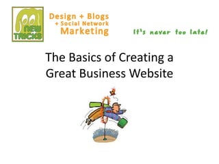The Basics of Creating a
Great Business Website
 
