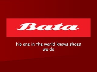 No one in the world knows shoes
             we do
 