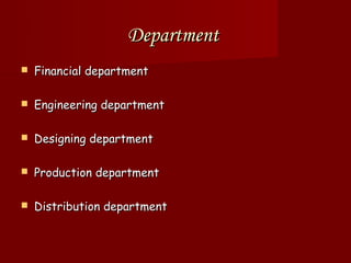 Department
   Financial department

   Engineering department

   Designing department

   Production department

   Distribution department
 