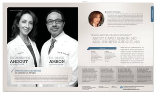 advertisement

PATIENT TESTIMONIAL
“ s an advocate for women, it’s important that I share information that may help
A
them, especially about my elective surgical procedure, which most women would
choose not to share. I will happily tell. I researched extensively and found Dr. Amron
to be the leading specialist performing liposuction. He perfected this surgery under
local anesthesia, which is the only way I would agree to have it done. After a very
thorough consultation with Dr. Amron, I was confident that he was the only surgeon
I would have perform my procedure. I chose well, because the procedure went
beautifully—exactly as he said it would. It was a piece of cake (which came out of my
left thigh). Thank you Dr. Amron. You are an artist and a perfectionist.”
NANCY LEE GRAHN, ACTRESS, GENERAL HOSPITAL

“MEDICAL ARTISTRY FOR HEALTH AND BEAUTY”

ABOUT DAVID AMRON, MD
AND JENNIFER AHDOUT, MD
BOARD-CERTIFIED DERMATOLOGISTS DR.

SERVICES

DR. JENNIFER

AHDOUT
American Board of Dermatology

Dr. Amron:
Liposculpture
Mini-Liposuction
Revision Liposuction
Laser-Assisted Smartlipo®
Nonsurgical Body Contouring
Facial Rejuvenation
Nonsurgical Skin Tightening /
Thermage®
CellulazeTM

DR. DAVID

AMRON

AMRON AND DR. AHDOUT ARE HELPING TO

Dr. Ahdout:
Facial Rejuvenation
Botox® / Injectables / Fillers
Laser Resurfacing / Fraxel®
Sclerotherapy (Vein Treatment)
Skin Care / Skin Peels
Hair Restoration
Liposonix®
Thermage®

ADVANCE THE FIELD OF DERMATOLOGY WITH
THEIR INNOVATION, ARTISTRY AND SKILL.
WITH MORE THAN 19 YEARS OF EXPERIENCE,
DR. AMRON COMBINES HIS SPECIALTY IN
LIPOSCULPTURE WITH DR. AHDOUT’S NICHE
AND EXPERTISE IN FACIAL REJUVENATION TO
OFFER TOP-QUALITY, COMPREHENSIVE CARE.

American Board of Dermatology

INNOVATIVE EXPERTISE
IN LIPOSCULPTURE
Regularly featured on top media programs for his expertise in liposuction, Dr. Amron employs an artistic, comprehensive approach that
revolves around balance, proportion and precise patient positioning during surgery. “Under local anesthesia, when the patient is awake
and able to assume exact positions during the surgery, I am able to meticulously sculpt areas of the body without causing surface
irregularities or dimpling for a smooth, natural-looking result,” says Dr. Amron, who has a highly regarded reputation for his skills in
body contouring. Additionally, patients from around the world seek out his expertise for revision liposuction and more technical areas.

DR. AMRON: WHY ARE YOU A
BIG ADVOCATE OF ARTISTRY?
Today, many physicians rely heavily
on the latest technologies and
gadgets to achieve great results,
but I am a big proponent of putting
more focus on the doctor’s skills—
their hands, experience, judgment
and medical artistry. It’s not about
trusting the machine, but the
physician behind it.

DR. AMRON: HOW IS YOUR
TREATMENT STYLE UNIQUE?
My focus is on liposculpture and
revision liposuction procedures
for patients from around the
world. I specialize in areas of
the body that many doctors
don’t commonly treat, such as
the calves, ankles, buttocks and
anterior thighs. I create precisely
proportioned contours.

MEDICAL DEGREES

LOCATION

CONTACT

dr. amron:

Beverly Hills, California

310.271.6272

Albert Einstein College
of Medicine in New York
dr. ahdout: UCLA

DR. AHDOUT: WHAT IS YOUR
APPROACH TO FACIAL AGING?
Our approach involves four steps
that we call the “Four R’s.” Relax
targets expression lines; Reposition
addresses sagging skin using tightening
and lifting devices; Recontour utilizes
fillers to restore a more youthful look;
and Resurface addresses discoloration,
sun damage, fine lines and more
using a variety of laser technologies.

DR. AHDOUT: WHAT AREAS
DO YOU SPECIALIZE IN?
I focus on treating the skin using a
variety of modalities, but cosmetic
laser and skin-care rejuvenation
are special interests of mine. I am
committed to educating my patients
on the different stages of aging
so that together we can create a
treatment plan that best prioritizes
each of their concerns.

To learn more about the practice visit
expertliposuction.com
spaldingplasticsurgery.com

dermatologist

BEVERLY HILLS, CALIFORNIA

 