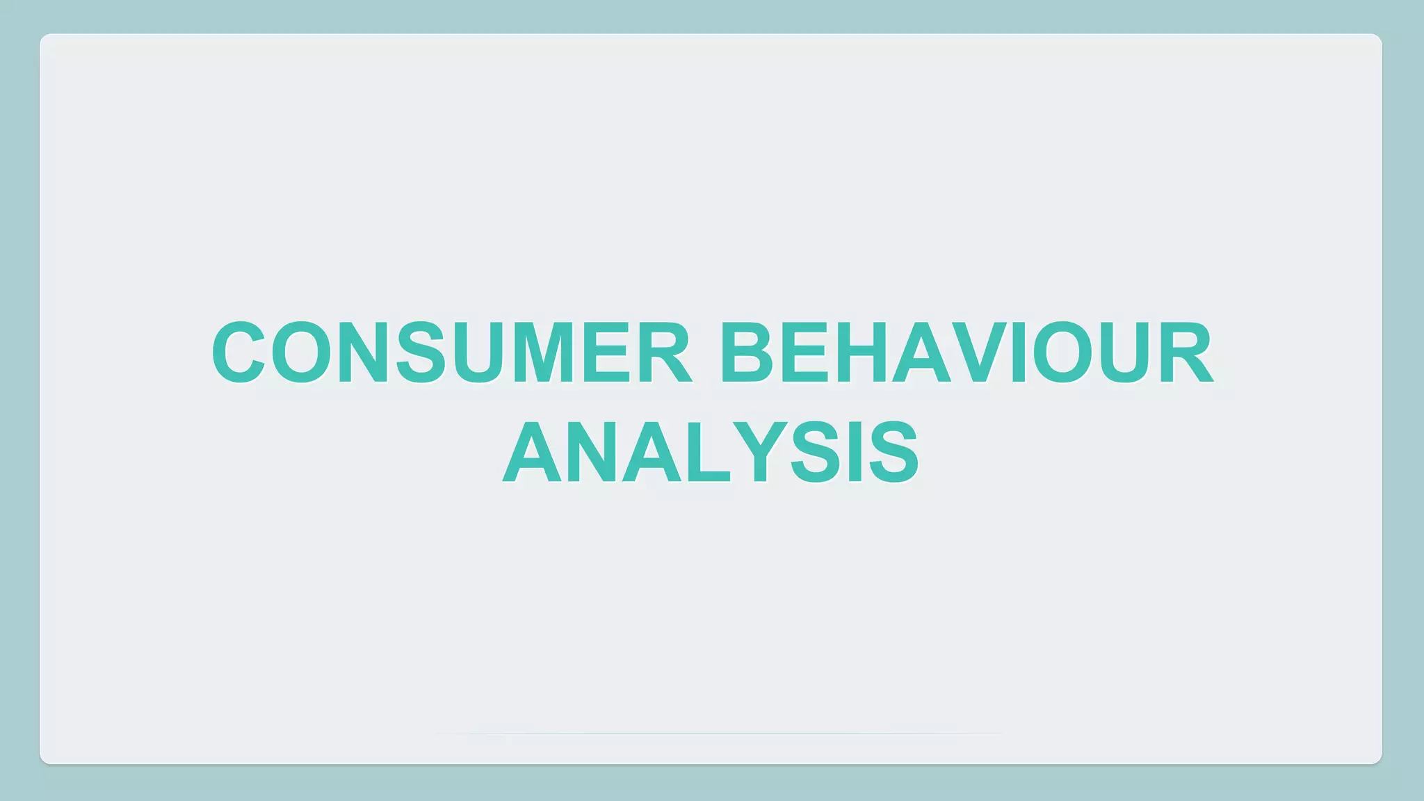 CONSUMER BEHAVIOUR 
ANALYSIS 
 