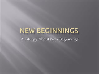 A Liturgy About New Beginnings 