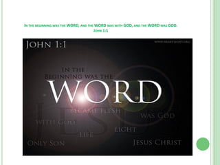 IN THE BEGINNING WAS THE WORD, AND THE WORD WAS WITH GOD, AND THE WORD WAS GOD.
JOHN 1:1

 