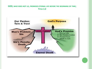 GOD, WHO DOES NOT LIE, PROMISED ETERNAL LIFE BEFORE THE BEGINNING OF TIME;
TITUS 1:2

 