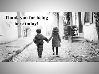 Thank you for being
here today!
 