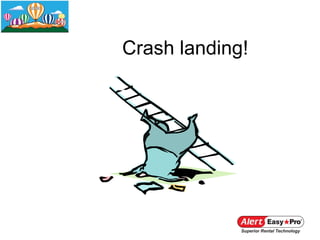 Crash landing!
 