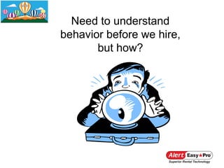 Need to understand
behavior before we hire,
       but how?
 