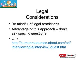 Legal
          Considerations
• Be mindful of legal restrictions
• Advantage of this approach – don’t
  ask specific questions
• Link
  http://humanresources.about.com/od/
  interviewing/a/interview_quest.htm
 