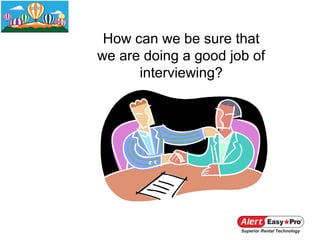 How can we be sure that
we are doing a good job of
      interviewing?
 