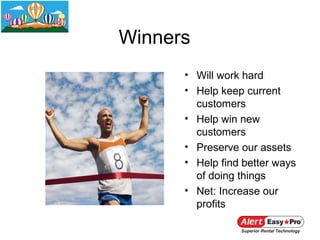 Winners
      • Will work hard
      • Help keep current
        customers
      • Help win new
        customers
      • Preserve our assets
      • Help find better ways
        of doing things
      • Net: Increase our
        profits
 