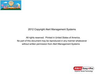 2012 Copyright Alert Management Systems


         All rights reserved. Printed in United States of America.
No part of this document may be reproduced in any manner whatsoever
    without written permission from Alert Management Systems
 