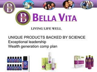 LIVING LIFE WELL
UNIQUE PRODUCTS BACKED BY SCIENCE
Exceptional leadership
Wealth generation comp plan
 