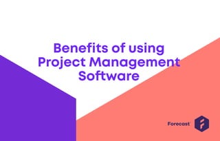 Benefits of using
Project Management
Software
 