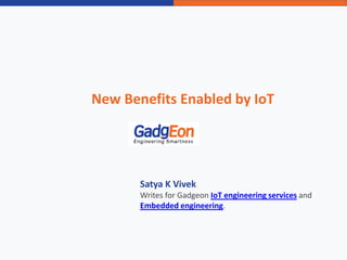 New Benefits Enabled by IoT
Satya K Vivek
Writes for Gadgeon IoT engineering services and
Embedded engineering.
 