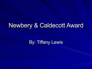 Newbery & Caldecott Award By: Tiffany Lewis 