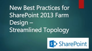 New Best Practices for
SharePoint 2013 Farm
Design –
Streamlined Topology
 