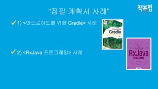 “집필 계획서 사례”
1) <안드로이드를 위한 Gradle> 사례
2) <RxJava 프로그래밍> 사례
 