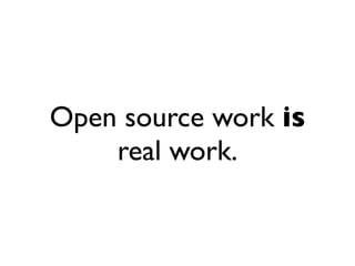 Open source work is
    real work.
 