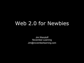 Web 2.0 for Newbies Jim Wenzloff November Learning [email_address] 