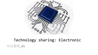 Technology sharing: Electronic
小白系列_01
 