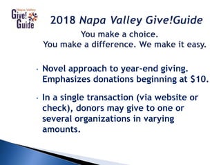 • Novel approach to year-end giving.
Emphasizes donations beginning at $10.
• In a single transaction (via website or
check), donors may give to one or
several organizations in varying
amounts.
 