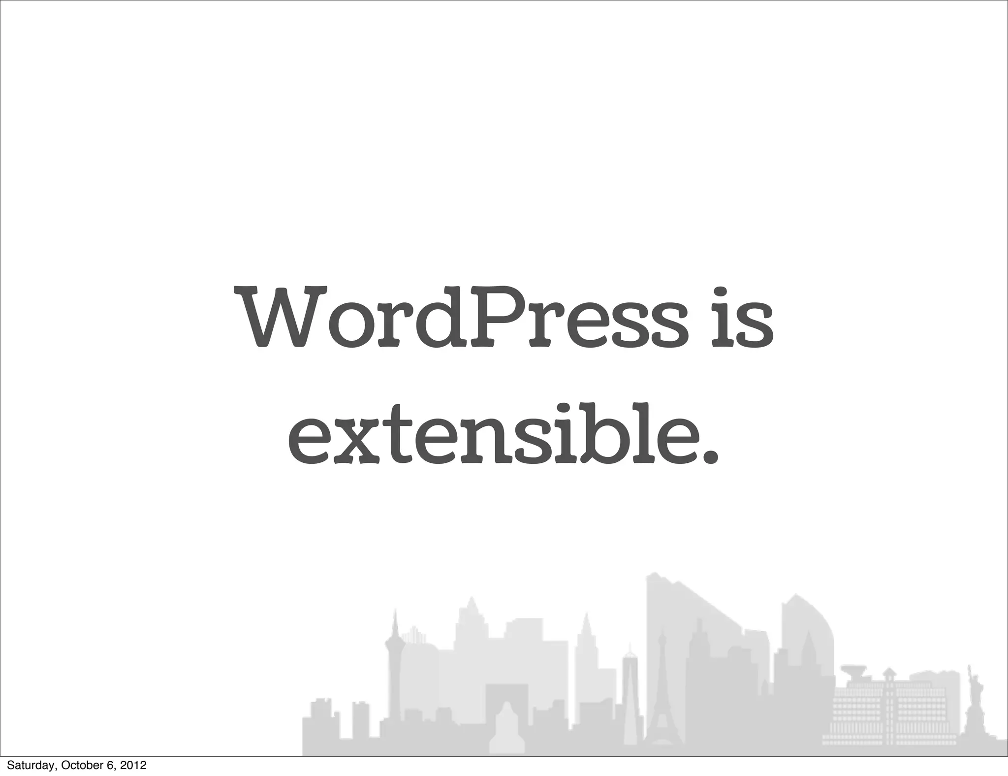 WordPress is
                             extensible.


Saturday, October 6, 2012
 