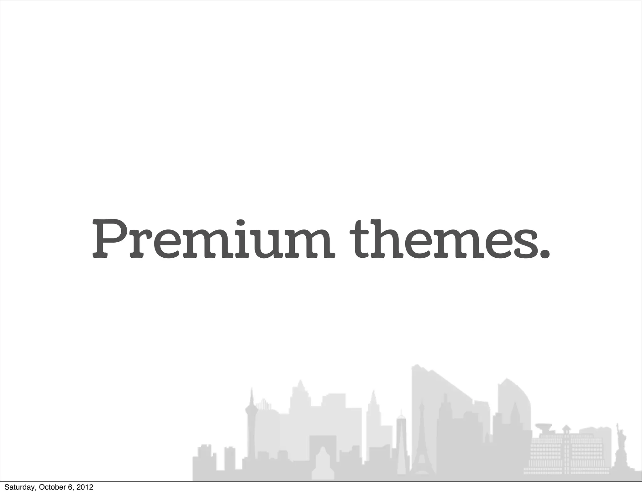 Premium themes.



Saturday, October 6, 2012
 
