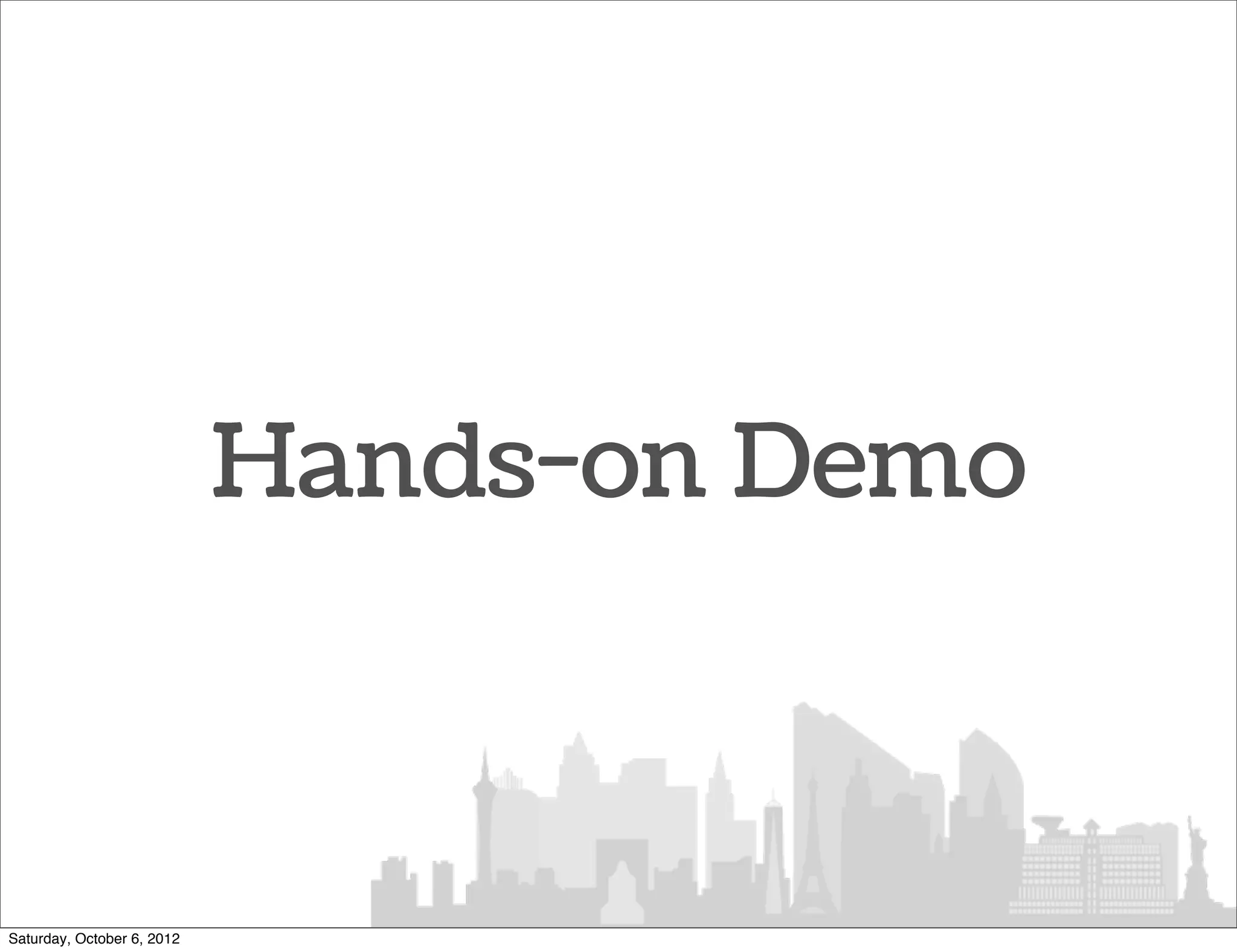 Hands-on Demo



Saturday, October 6, 2012
 