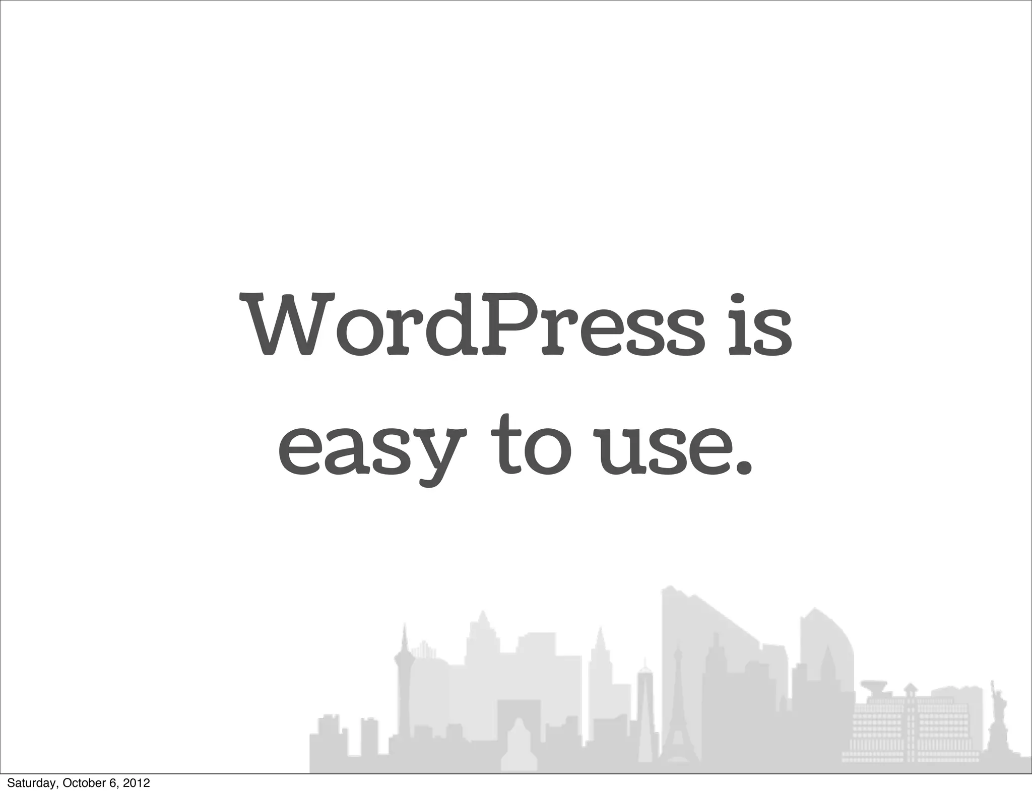 WordPress is
                            easy to use.


Saturday, October 6, 2012
 