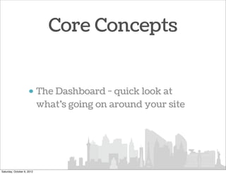 Core Concepts


                     • The Dashboard - quick look at
                       what’s going on around your si...