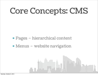 Core Concepts: CMS


                     • Pages – hierarchical content
                     • Menus – website navigation...