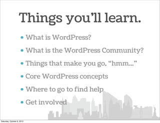 Things you’ll learn.
                     • What is WordPress?
                     • What is the WordPress Community?
   ...