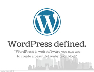 WordPress defined.
                            “WordPress is web software you can use
                             to crea...