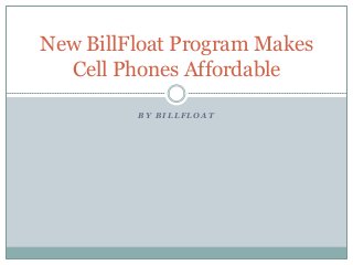 New BillFloat Program Makes
Cell Phones Affordable
BY BILLFLOAT

 