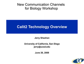Calit2 Technology Overview Jerry Sheehan University of California, San Diego [email_address] June 26, 2008 New Communication Channels  for Biology Workshop 