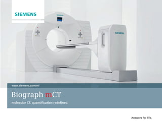 www.siemens.com/mi



Biograph mCT
molecular CT. quantification redefined.



                                          Answers for life.
 