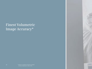 Finest Volumetric
Image Accuracy*




24    * Based on competitive literature available
        at time of publication. Data on file.
 