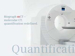 Biograph mCT –
molecular CT.
quantification redefined.




     Quantificati
 
