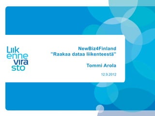 NewBiz4Finland
”Raakaa dataa liikenteestä”

              Tommi Arola
                    12.9.2012
 