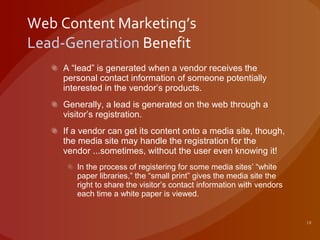 Web Content Marketing’s Lead-Generation  Benefit <ul><li>A “lead” is generated when a vendor receives the personal contact...