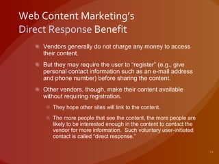 Web Content Marketing’s Direct Response  Benefit <ul><li>Vendors generally do not charge any money to access their content...