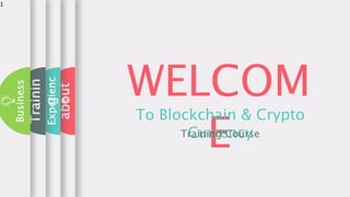 WELCOM
E
To Blockchain & Crypto
CurrencyTraining Course
about
Trainin
g
Business
Experienc
e
1
 