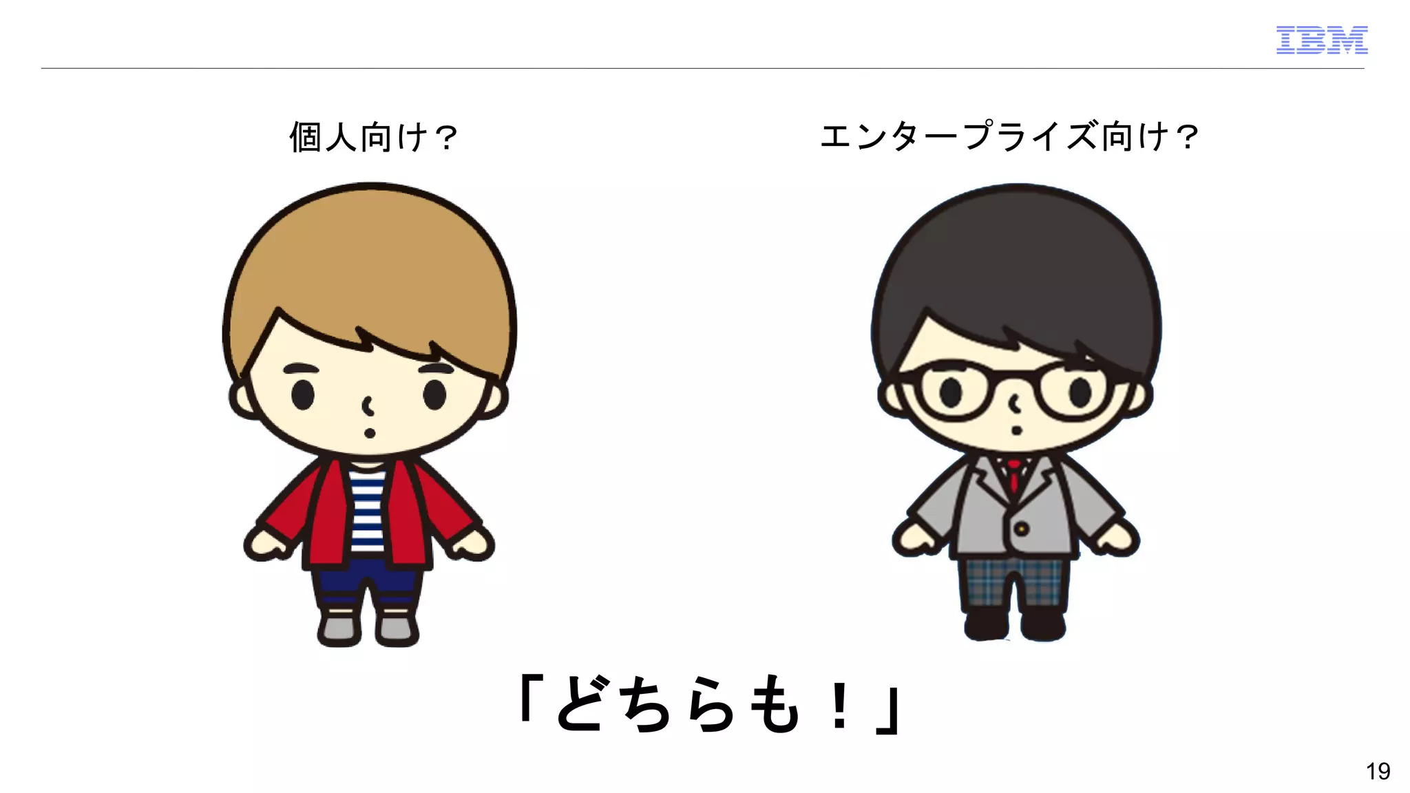 19
個人向け？ エンタープライズ向け？
「どちらも！」
 