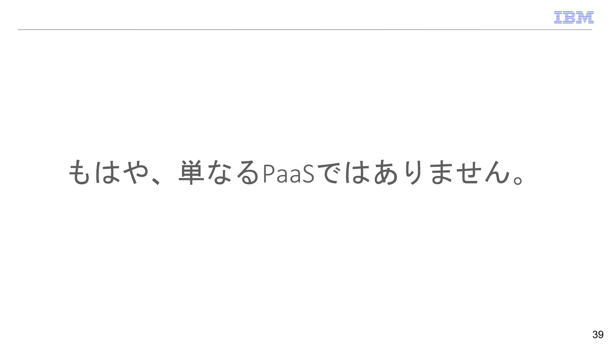 もはや、単なるPaaSではありません。
39
 