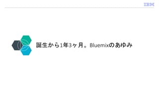 誕生から1年3ヶ月。Bluemixのあゆみ
 