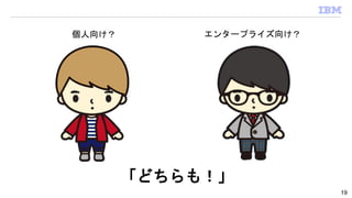 19
個人向け？ エンタープライズ向け？
「どちらも！」
 