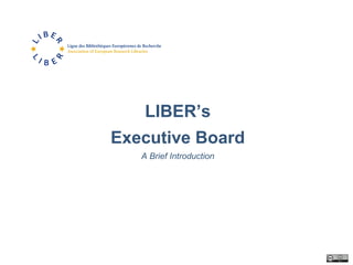 LIBER’s
Executive Board
A Brief Introduction
 