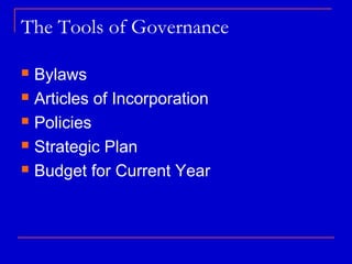 The Tools of Governance

 Bylaws
 Articles of Incorporation

 Policies

 Strategic Plan

 Budget for Current Year
 