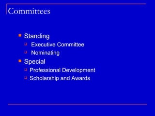 Committees

     Standing
         Executive Committee
         Nominating
     Special
         Professional Development
         Scholarship and Awards
 