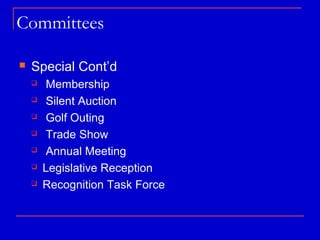 Committees

   Special Cont’d
       Membership
       Silent Auction
       Golf Outing
       Trade Show
       Annual Meeting
       Legislative Reception
       Recognition Task Force
 